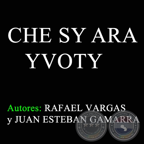 CHE SY ARA YVOTY - Autores: RAFAEL VARGAS y JUAN ESTEBAN GAMARRA